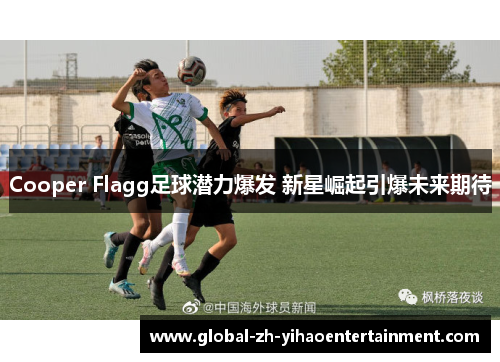 Cooper Flagg足球潜力爆发 新星崛起引爆未来期待